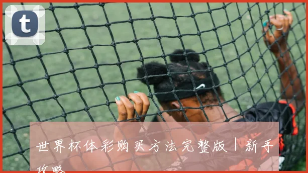 世界杯体彩购买方法完整版｜新手攻略