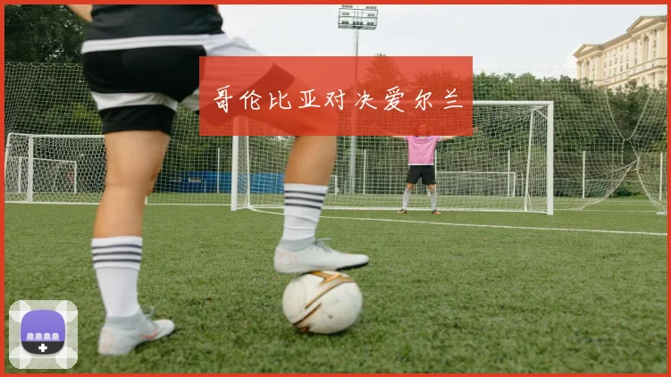 哥伦比亚对决爱尔兰